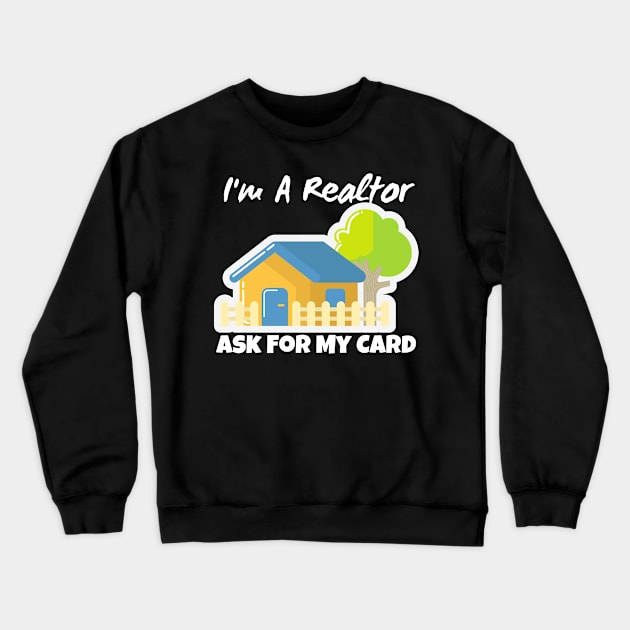 Realtor Gift - I'm a realtor ask me for my card Crewneck Sweatshirt by Murray's Apparel